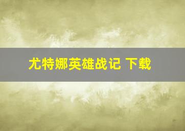 尤特娜英雄战记 下载